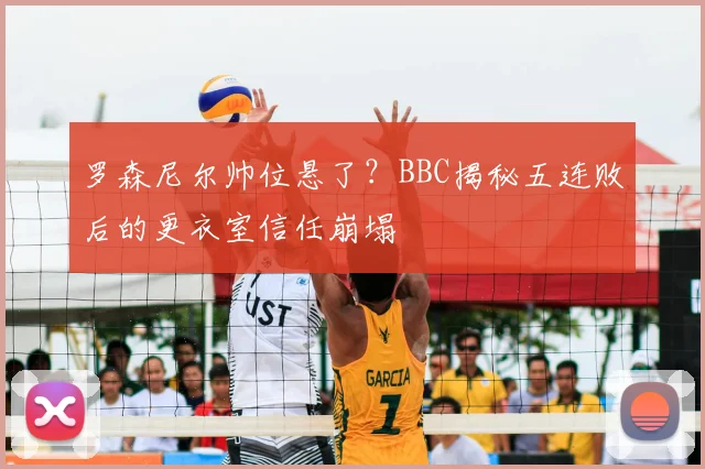 罗森尼尔帅位悬了？BBC揭秘五连败后的更衣室信任崩塌