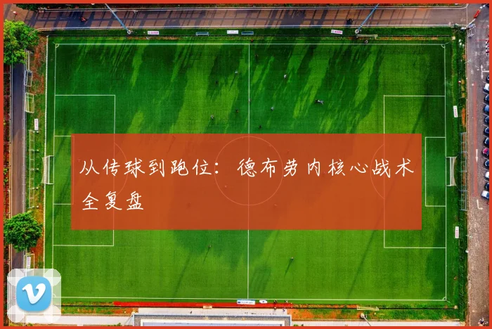 从传球到跑位：德布劳内核心战术全复盘