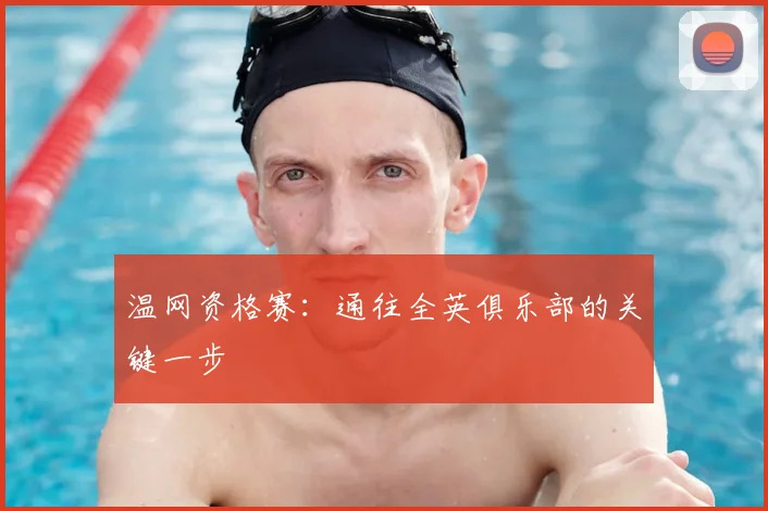 温网资格赛:通往全英俱乐部的关键一步