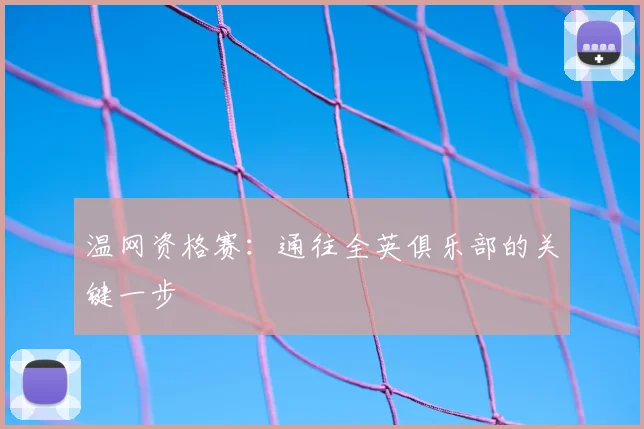 温网资格赛:通往全英俱乐部的关键一步